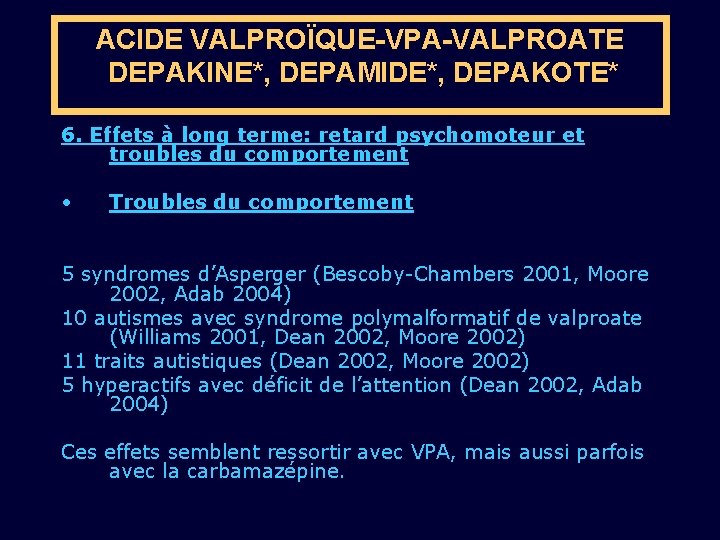 ACIDE VALPROÏQUE-VPA-VALPROATE DEPAKINE*, DEPAMIDE*, DEPAKOTE* 6. Effets à long terme: retard psychomoteur et troubles