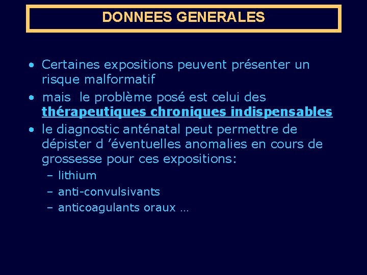 DONNEES GENERALES • Certaines expositions peuvent présenter un risque malformatif • mais le problème