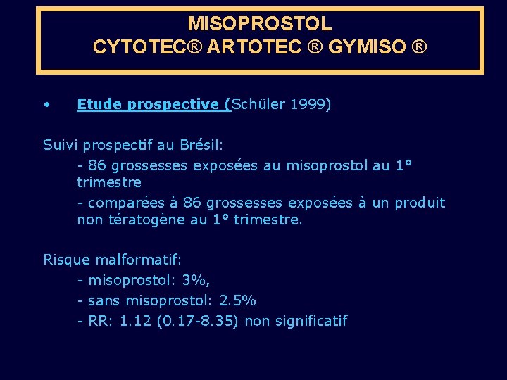 MISOPROSTOL CYTOTEC® ARTOTEC ® GYMISO ® • Etude prospective (Schüler 1999) Suivi prospectif au