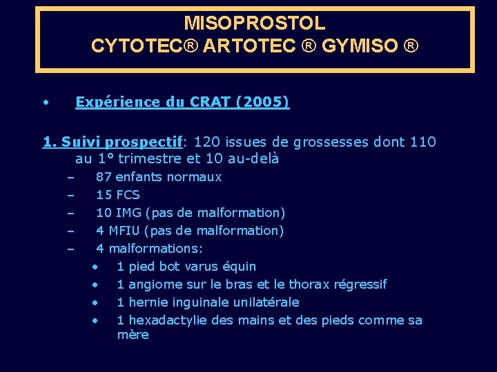 MISOPROSTOL CYTOTEC® ARTOTEC ® GYMISO ® • Expérience du CRAT (2005) 1. Suivi prospectif: