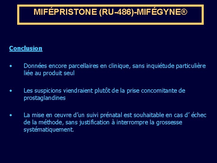 MIFÉPRISTONE (RU-486)-MIFÉGYNE® Conclusion • Données encore parcellaires en clinique, sans inquiétude particulière liée au