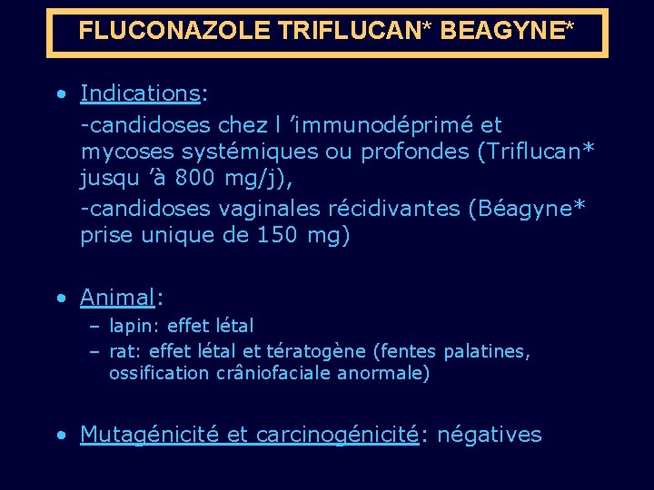 FLUCONAZOLE TRIFLUCAN* BEAGYNE* • Indications: -candidoses chez l ’immunodéprimé et mycoses systémiques ou profondes