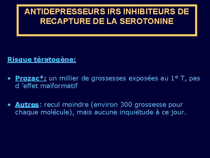 ANTIDEPRESSEURS INHIBITEURS DE RECAPTURE DE LA SEROTONINE Risque tératogène: • Prozac*: un millier de