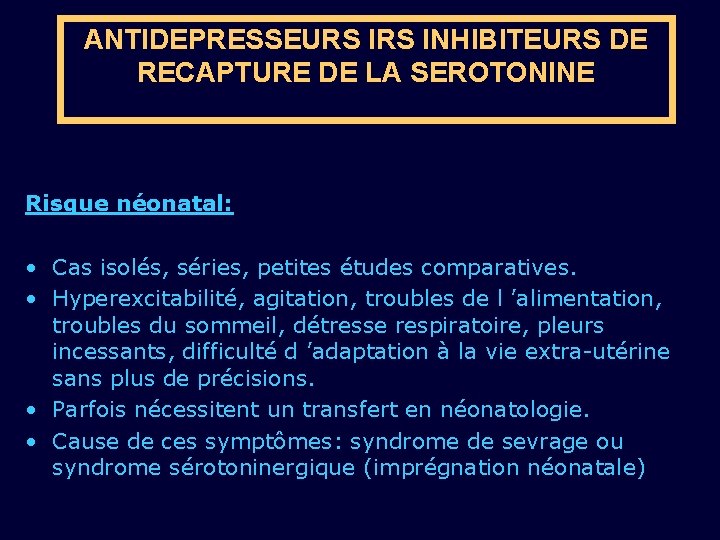 ANTIDEPRESSEURS INHIBITEURS DE RECAPTURE DE LA SEROTONINE Risque néonatal: • Cas isolés, séries, petites