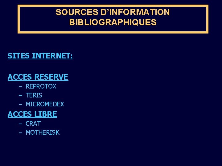 SOURCES D’INFORMATION BIBLIOGRAPHIQUES SITES INTERNET: ACCES RESERVE – REPROTOX – TERIS – MICROMEDEX ACCES
