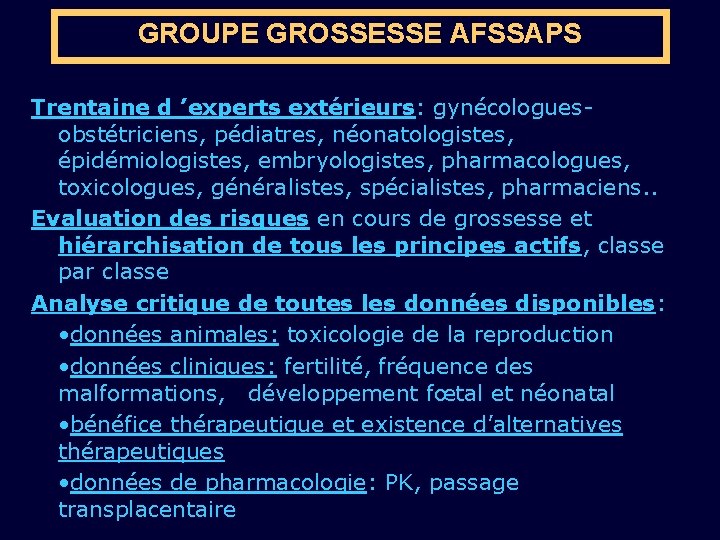 GROUPE GROSSESSE AFSSAPS Trentaine d ’experts extérieurs: gynécologuesobstétriciens, pédiatres, néonatologistes, épidémiologistes, embryologistes, pharmacologues, toxicologues,