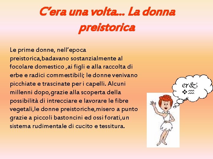 C’era una volta… La donna preistorica Le prime donne, nell’epoca preistorica, badavano sostanzialmente al