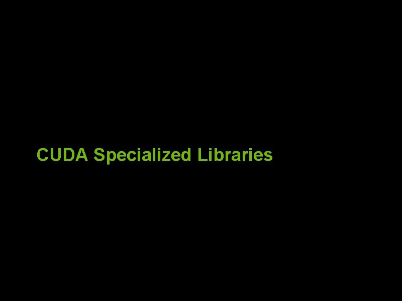 CUDA Specialized Libraries © 2008 NVIDIA Corporation 