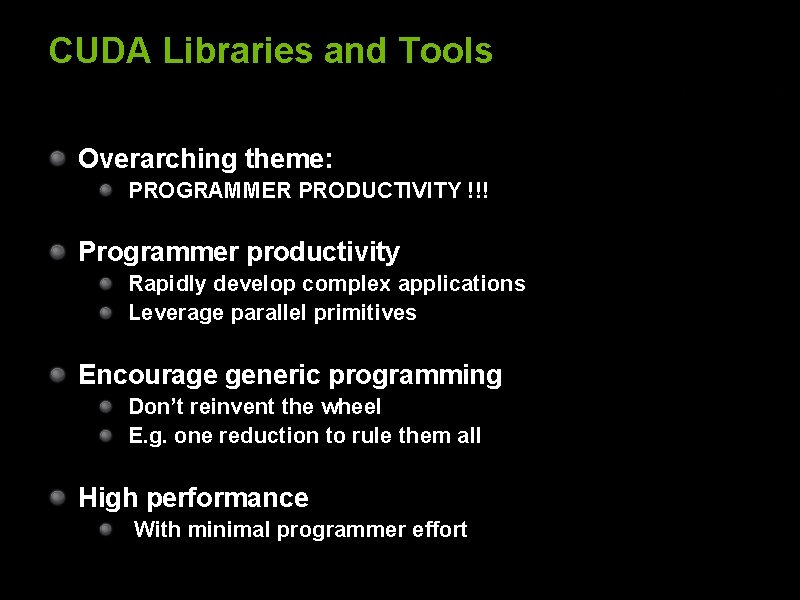 CUDA Libraries and Tools Overarching theme: PROGRAMMER PRODUCTIVITY !!! Programmer productivity Rapidly develop complex