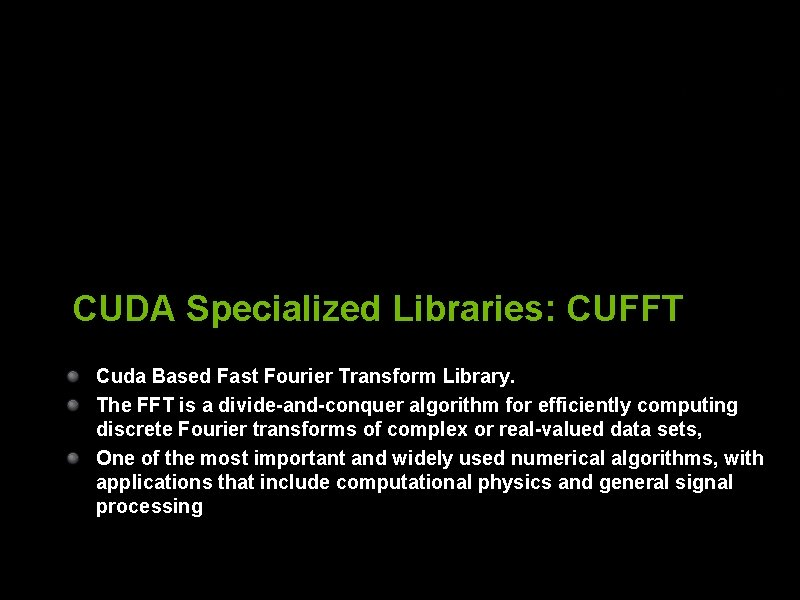 CUDA Specialized Libraries: CUFFT Cuda Based Fast Fourier Transform Library. The FFT is a