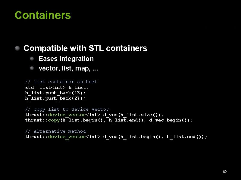 Containers Compatible with STL containers Eases integration vector, list, map, . . . //