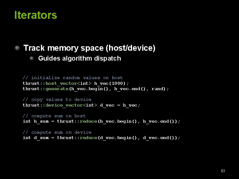 Iterators Track memory space (host/device) Guides algorithm dispatch // initialize random values on host