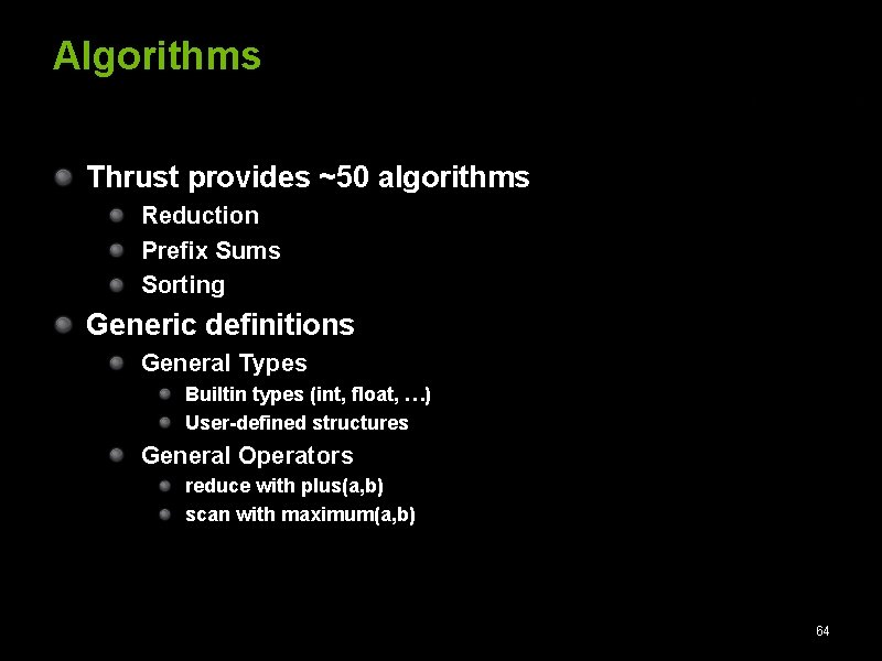 Algorithms Thrust provides ~50 algorithms Reduction Prefix Sums Sorting Generic definitions General Types Builtin