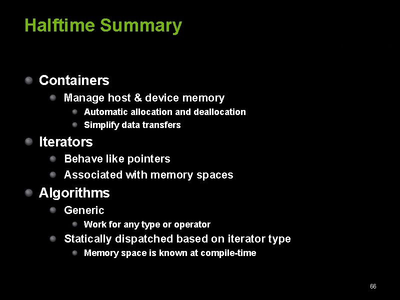 Halftime Summary Containers Manage host & device memory Automatic allocation and deallocation Simplify data