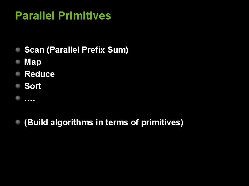 Parallel Primitives Scan (Parallel Prefix Sum) Map Reduce Sort …. (Build algorithms in terms