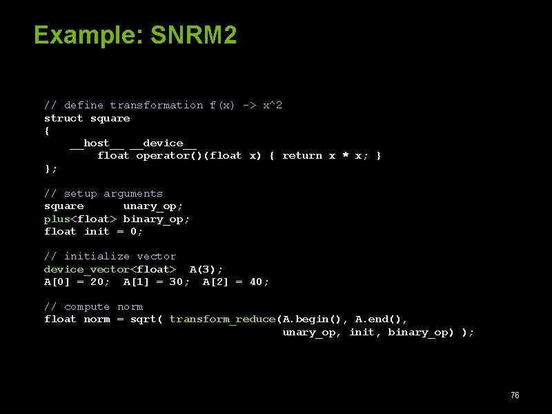 Example: SNRM 2 // define transformation f(x) -> x^2 struct square { __host__ __device__