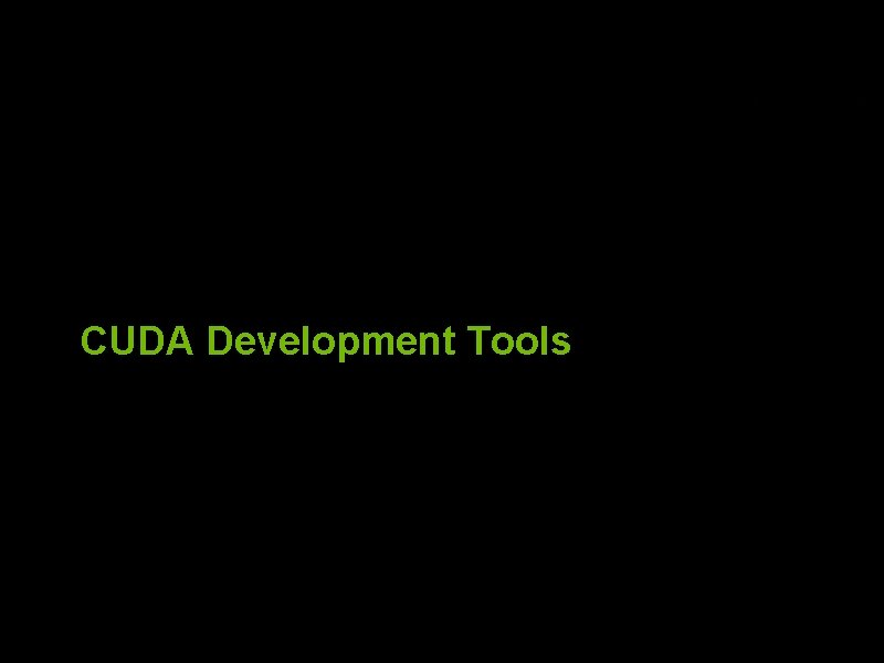 CUDA Development Tools © 2008 NVIDIA Corporation 