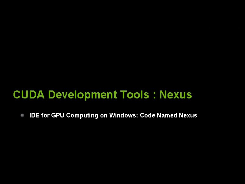 CUDA Development Tools : Nexus IDE for GPU Computing on Windows: Code Named Nexus