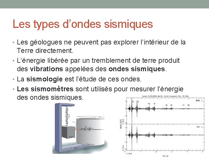 Les types d’ondes sismiques • Les géologues ne peuvent pas explorer l’intérieur de la