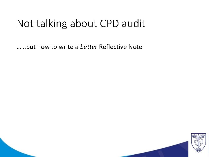 Not talking about CPD audit ……but how to write a better Reflective Note 