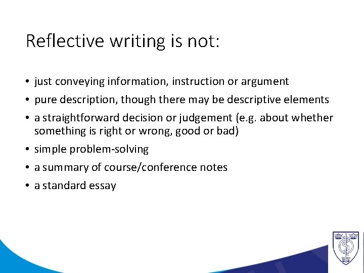 Reflective writing is not: • just conveying information, instruction or argument • pure description,