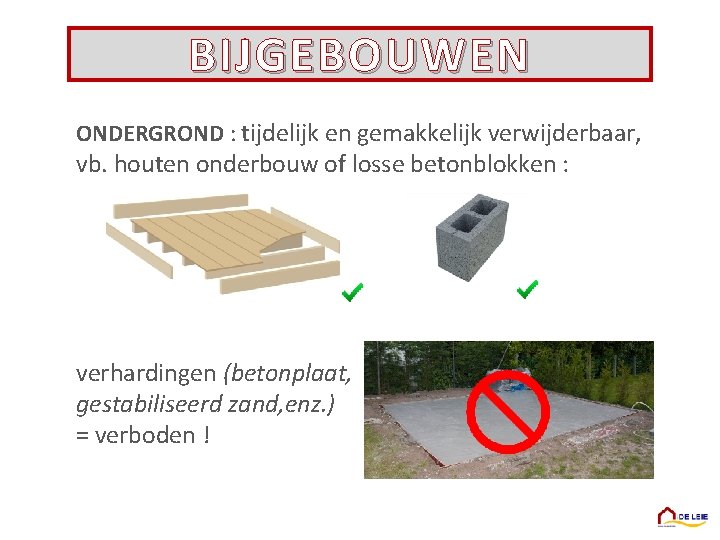 BIJGEBOUWEN ONDERGROND : tijdelijk en gemakkelijk verwijderbaar, vb. houten onderbouw of losse betonblokken :