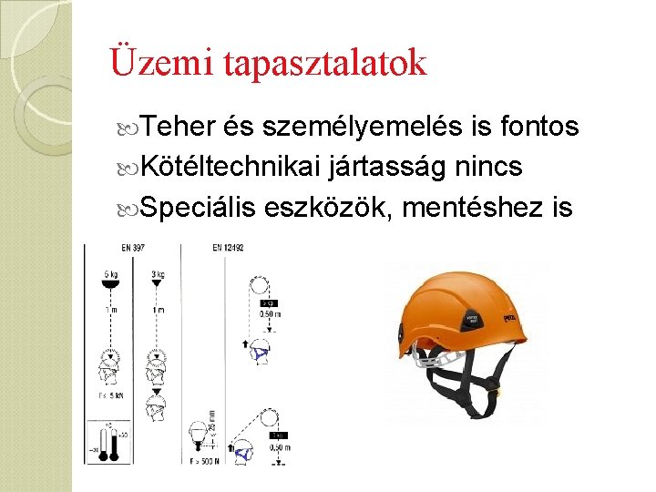 Üzemi tapasztalatok Teher és személyemelés is fontos Kötéltechnikai jártasság nincs Speciális eszközök, mentéshez is