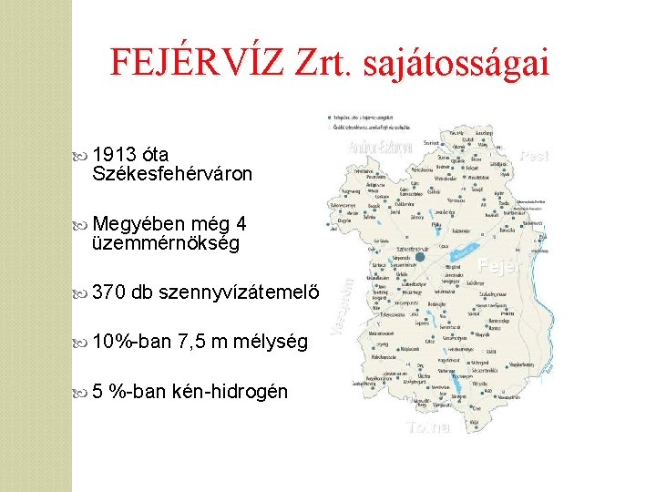 FEJÉRVÍZ Zrt. sajátosságai 1913 óta Székesfehérváron Megyében még 4 üzemmérnökség 370 db szennyvízátemelő 10%-ban