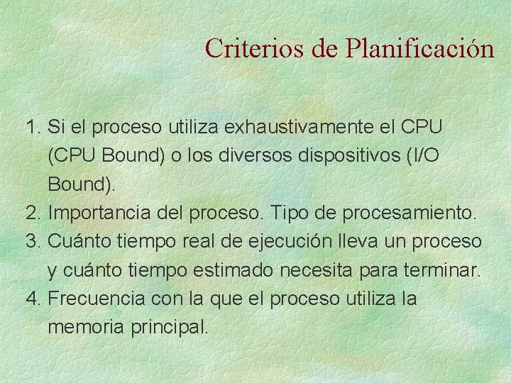 Criterios de Planificación 1. Si el proceso utiliza exhaustivamente el CPU (CPU Bound) o