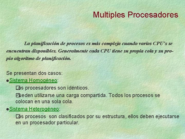 Multiples Procesadores La planificación de procesos es más compleja cuando varios CPU’s se encuentran