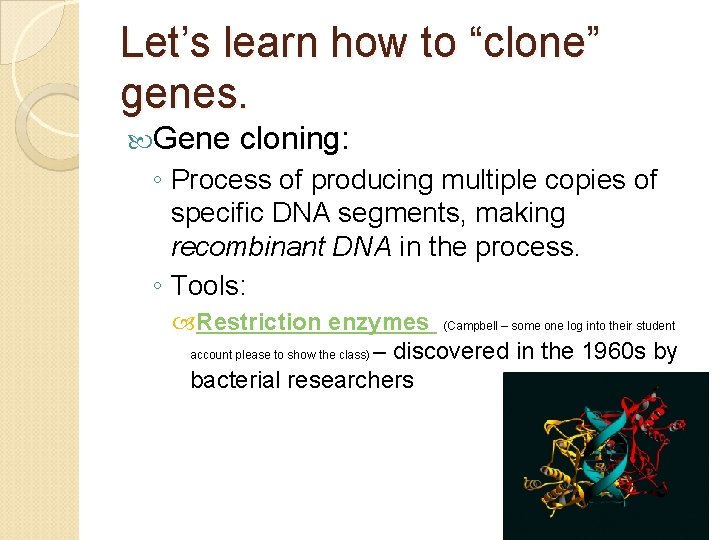 Let’s learn how to “clone” genes. Gene cloning: ◦ Process of producing multiple copies