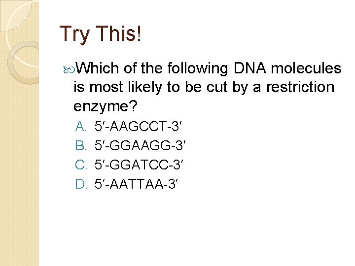 Try This! Which of the following DNA molecules is most likely to be cut