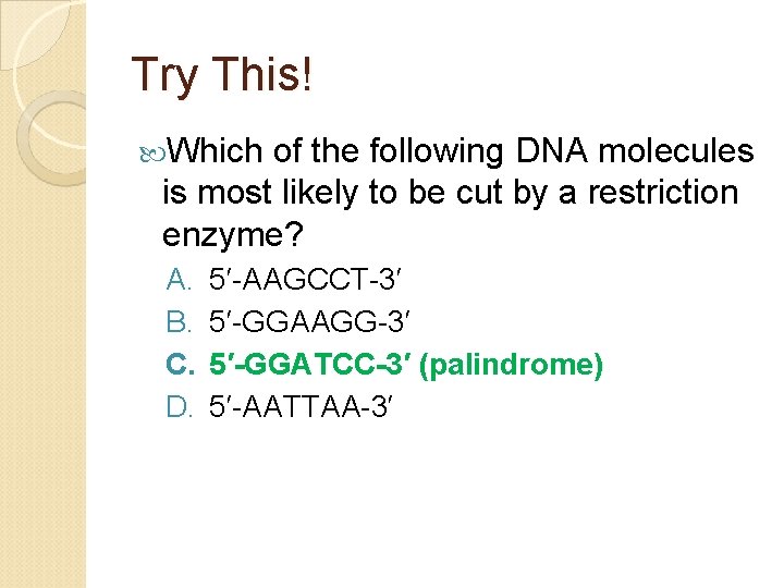 Try This! Which of the following DNA molecules is most likely to be cut