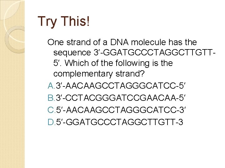 Try This! One strand of a DNA molecule has the sequence 3′-GGATGCCCTAGGCTTGTT 5′. Which