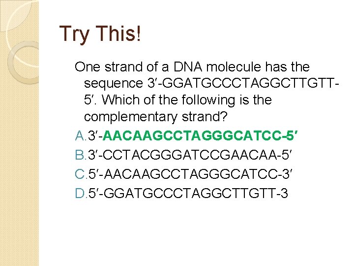 Try This! One strand of a DNA molecule has the sequence 3′-GGATGCCCTAGGCTTGTT 5′. Which
