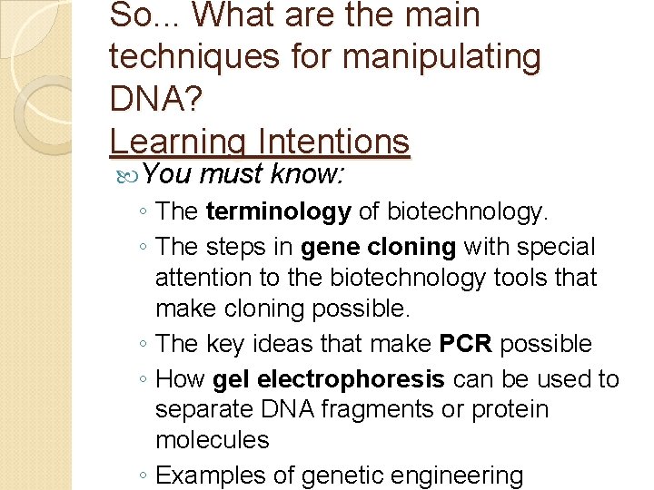 So. . . What are the main techniques for manipulating DNA? Learning Intentions You