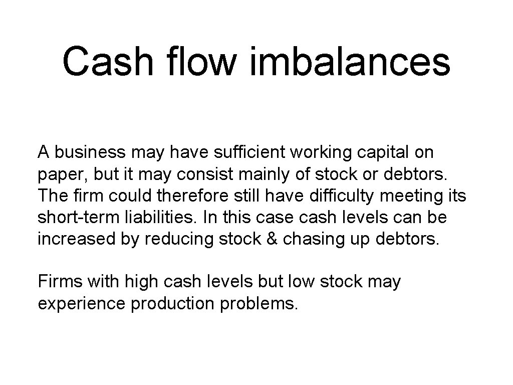 Cash flow imbalances A business may have sufficient working capital on paper, but it