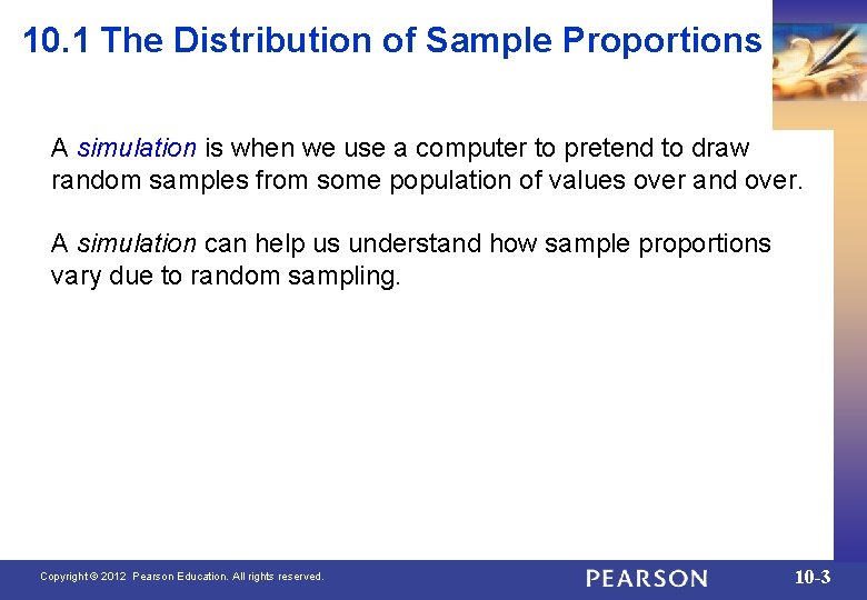 10. 1 The Distribution of Sample Proportions A simulation is when we use a