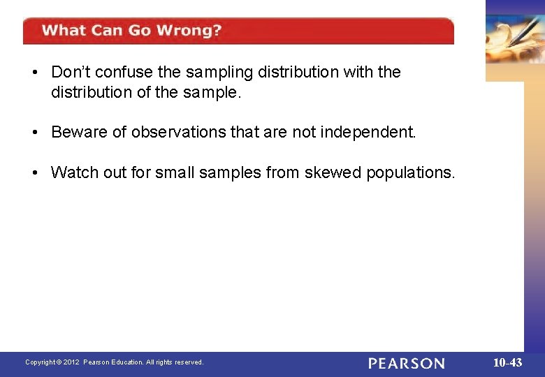  • Don’t confuse the sampling distribution with the distribution of the sample. •