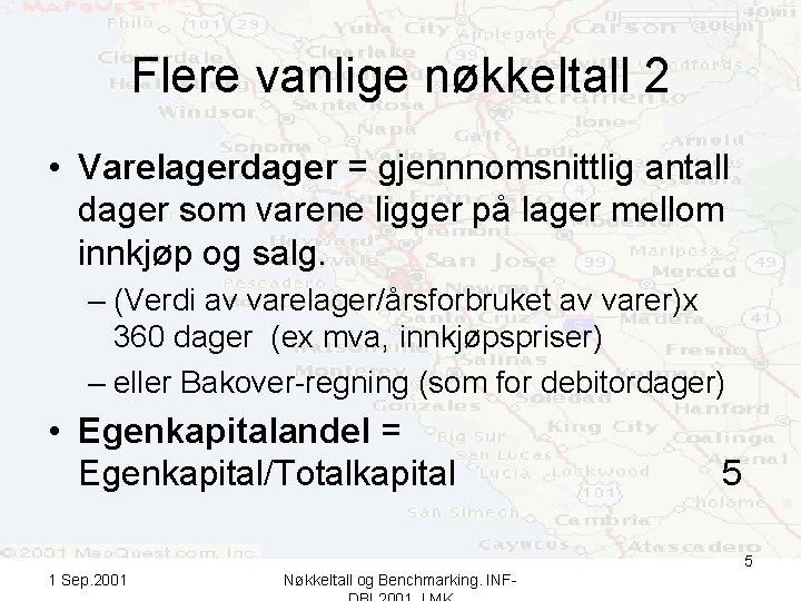 Flere vanlige nøkkeltall 2 • Varelagerdager = gjennnomsnittlig antall dager som varene ligger på