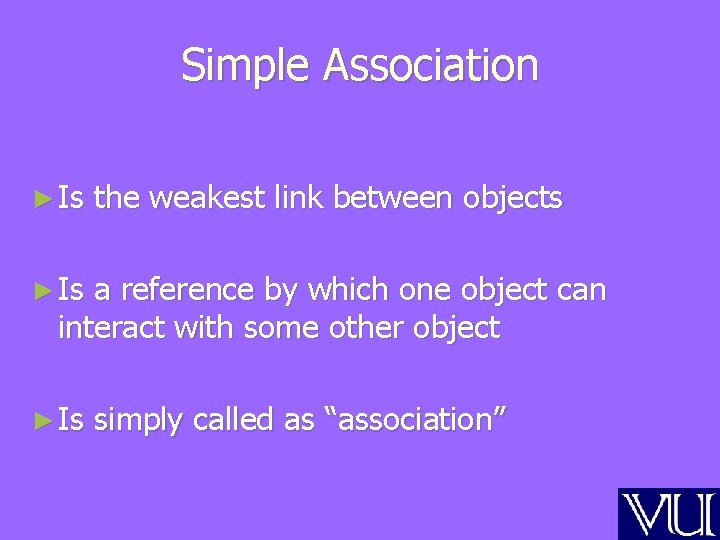 Simple Association ► Is the weakest link between objects ► Is a reference by
