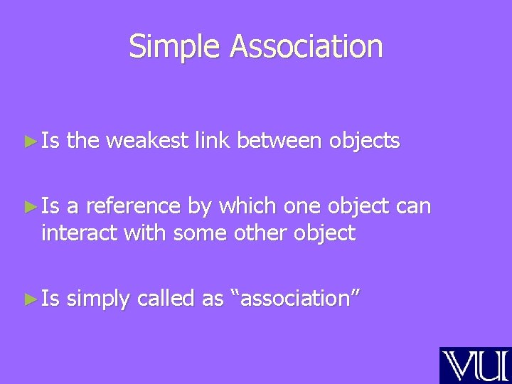Simple Association ► Is the weakest link between objects ► Is a reference by Simple Association ► Is the weakest link between objects ► Is a reference by