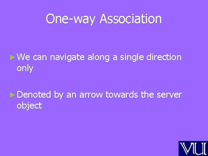 One-way Association ► We can navigate along a single direction only ► Denoted object