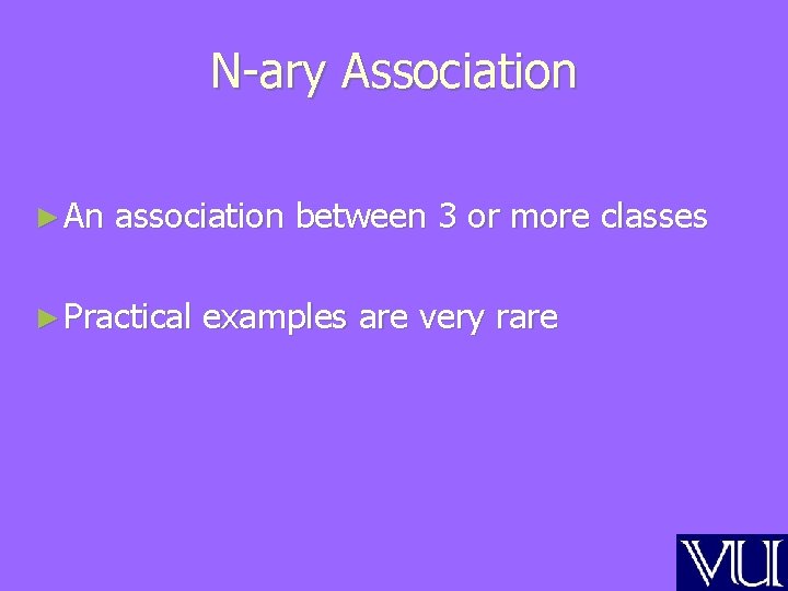 N-ary Association ► An association between 3 or more classes ► Practical examples are