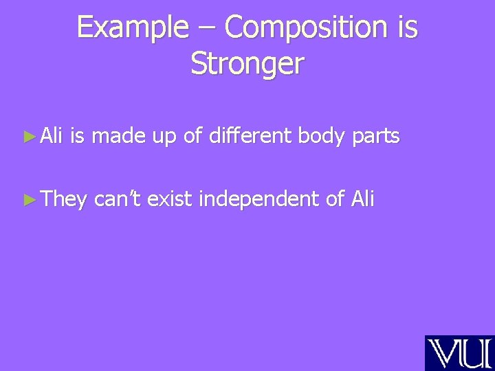 Example – Composition is Stronger ► Ali is made up of different body parts