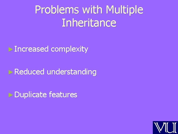 Problems with Multiple Inheritance ► Increased ► Reduced complexity understanding ► Duplicate features Problems with Multiple Inheritance ► Increased ► Reduced complexity understanding ► Duplicate features