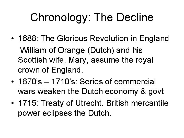 Chronology: The Decline • 1688: The Glorious Revolution in England William of Orange (Dutch)