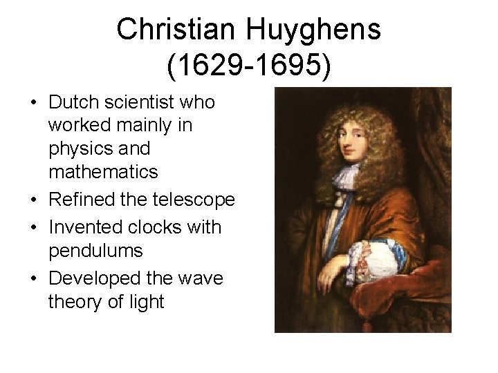 Christian Huyghens (1629 -1695) • Dutch scientist who worked mainly in physics and mathematics
