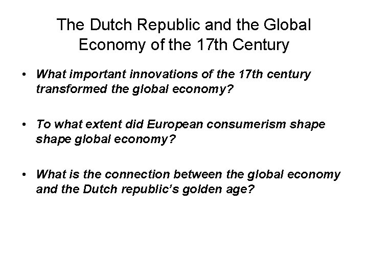 The Dutch Republic and the Global Economy of the 17 th Century • What