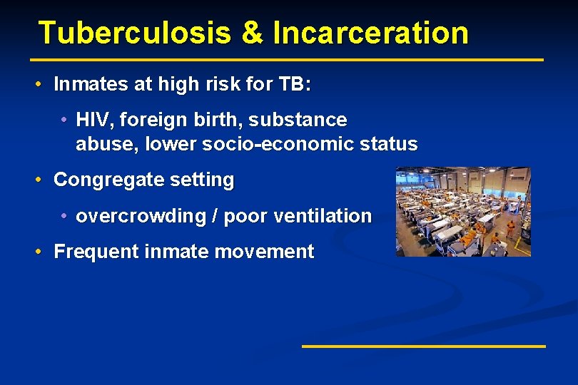 Tuberculosis & Incarceration • Inmates at high risk for TB: • HIV, foreign birth,